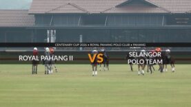 Centenary Cup – Royal Pahang II Vs Selangor Polo